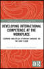 Developing Interactional Competence at the Workplace