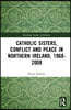 Catholic Sisters, Conflict and Peace in Northern Ireland, 1968-2008