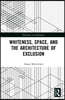 Whiteness, Space, and the Architecture of Exclusion
