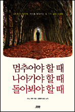 멈추어야 할 때  나아가야 할 때  돌아봐야 할 때