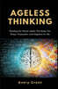 Ageless Thinking: Building the Mental Habits That Keep You Sharp, Purposeful, and Adaptive for Life