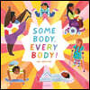 Some Body, Every Body!