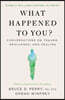 What Happened to You?: Conversations on Trauma, Resilience, and Healing