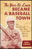 The Year St. Louis Became a Baseball Town: The Cardinals, Babe Ruth, and the 1926 World Series