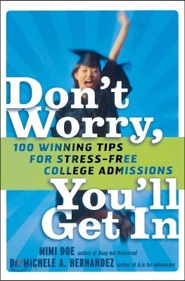 Don&#39;t Worry, You&#39;ll Get in: 100 Winning Tips for Stress-Free College Admissions