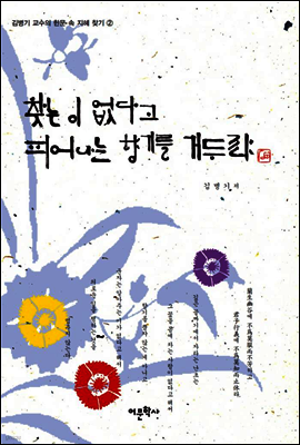 찾는 이 없다고 피어나는 향기를 거두랴 - 김병기 교수의 한문 속 지혜 찾기 2