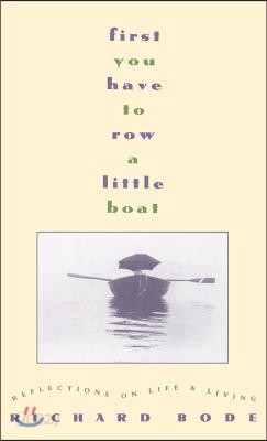 First You Have to Row a Little Boat: Reflections on Life &amp; Living