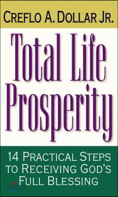 Total Life Prosperity: 14 Practical Steps to Receiving God&#39;s Full Blessing