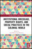 Institutional Bricolage, Property Rights, and Social Practices in the Colonial World