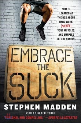 Embrace the Suck: What I Learned at the Box about Hard Work, (Very) Sore Muscles, and Burpees Before Sunrise