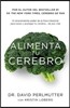 Alimenta Tu Cerebro / Brain Maker: The Power of Gut Microbes to Heal and Protect Your Brain: El Sorprendente Poder de la Flora Intestinal Para Sanar Y