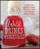 Wild Drinks & Cocktails: Handcrafted Squashes, Shrubs, Switchels, Tonics, and Infusions to Mix at Home