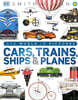 Cars, Trains, Ships, and Planes: A Visual Encyclopedia of Every Vehicle