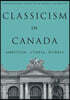 Classicism in Canada: Ambition, Utopia, Hubris