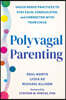 Polyvagal Parenting: Vagus Nerve Practices to Stay Calm, Coregulated, and Connected with Your Child