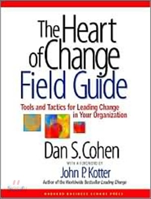 The Heart of Change Field Guide: Tools and Tactics for Leading Change in Your Organization