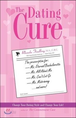 The Dating Cure: The Prescription for Ms. Eternal Bachelorette, Ms. All about Me, Ms. Can&#39;t Let Go, and Ms. Matrimony