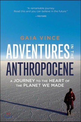 Adventures in the Anthropocene: A Journey to the Heart of the Planet We Made