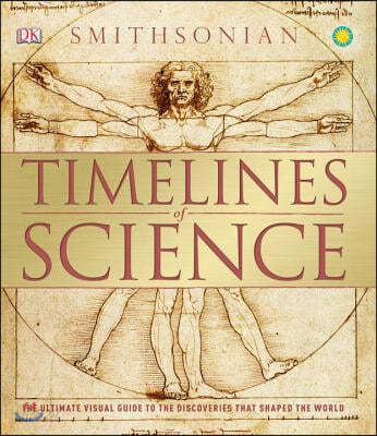 Timelines of Science: The Ultimate Visual Guide to the Discoveries That Shaped the World