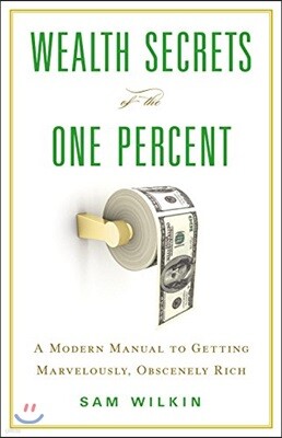 Wealth Secrets of the One Percent Lib/E: A Modern Manual to Getting Marvelously, Obscenely Rich