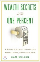 Wealth Secrets of the One Percent: A Modern Manual to Getting Marvelously, Obscenely Rich