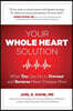 Your Whole Heart Solution: What You Can Do to Prevent and Reverse Heart Disease Now