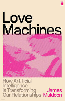 Love Machines: How Artificial Intelligence Is Transforming Our Relationships