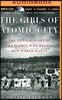 The Girls of Atomic City: The Untold Story of the Women Who Helped Win World War II