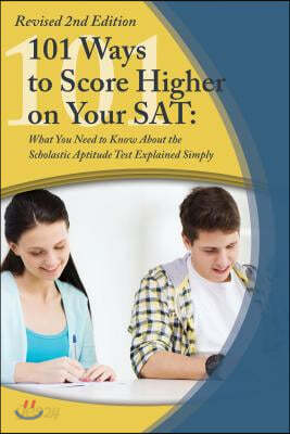 College Study Hacks: 101 Ways to Score Higher on Your SAT Reasoning Exam: What You Need to Know Explained Simply Revised 2nd Edition (Revised)