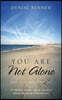 You Are Not Alone (Even if You Think You Are): A little book of stories, support, and advice through the journey of dementia care