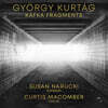 Susan Narucki / Curtis Macomber 쿠르타그: ‘카프카 단편’ Op.24 (Kurtag: Kafka Fragments)