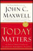 Today Matters: 12 Daily Practices to Guarantee Tomorrow's Success