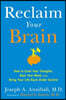 Reclaim Your Brain: How to Calm Your Thoughts, Heal Your Mind, and Bring Your Life Back Under Control