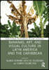 Bananas, Art, and Visual Culture in Latin America and the Caribbean