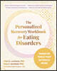 The Personalized Recovery Workbook for Eating Disorders: Targeted Tools That Actually Work