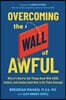 Overcoming the Wall of Awful: Why It's Hard to Get Things Done with Adhd, Autism, and Anxiety (and How to Do Them Anyway)