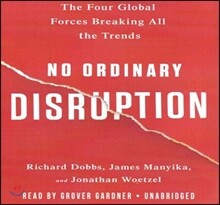 No Ordinary Disruption Lib/E: The Four Global Forces Breaking All the Trends
