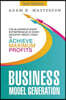 Business Model Generation: The Blueprints Every Entrepreneur in Every Industry Needs Today to Achieve Maximum Profits - 2nd Edition