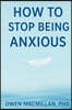 How to Stop Being Anxious: Science-Based Strategies to Stop Anxiety, Overthinking & Worry, Calm Your Mind and Reclaim Confidence