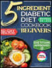 The 5 Ingredient Diabetic Diet Cookbook for Beginners: How to Stabilize Blood Sugar in Just 30 Minutes a Day - 60 Days of Simple, Delicious Type 2 Dia