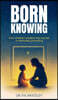 Born Knowing: How Children Awaken the Sacred in Everyday Parenting