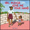 Ibi, Please Give Me Your Hand