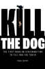 Kill the Dog: The First Book on Screenwriting to Tell You the Truth