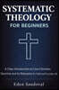 Systematic Theology for Beginners: A Clear Introduction to Core Christian Doctrine and Its Relevance for Faith and Everyday Life.