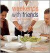 Weekends with Friends : Cooking and Entertaining at Home