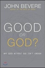 Good or God?: Why Good Without God Isn't Enough