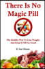 There Is No Magic Pill: The Healthy Way To Lose Weight, And Keep It Off For Good