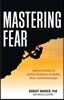 Mastering Fear: Harnessing Emotion to Achieve Excellence in Work, Health and Relationships