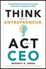 Think Like an Entrepreneur, ACT Like a CEO: 50 Indispensable Tips to Help You Stay Afloat, Bounce Back, and Get Ahead at Work