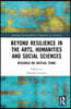 Beyond Resilience in the Arts, Humanities and Social Sciences